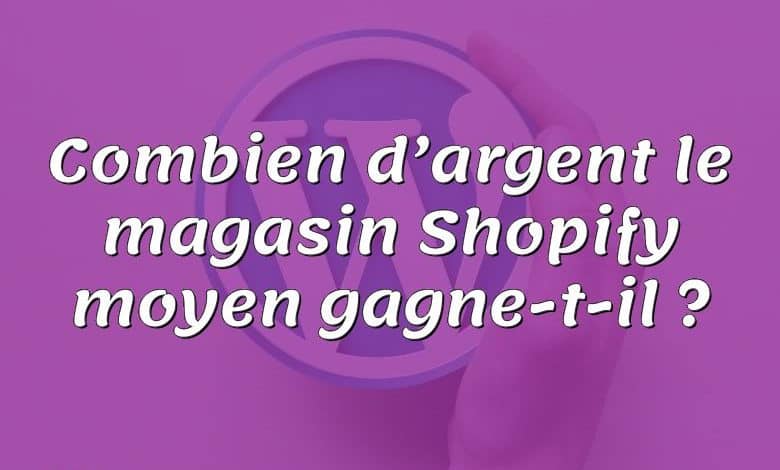 Combien d’argent le magasin Shopify moyen gagne-t-il ?